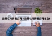 股票软件开发公司（股票软件开发公司北京）