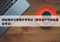 网站建设与管理中专考试（网页设计与网站建设考试）