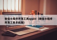 微信小程序开发工具appid（微信小程序开发工具手机版）