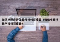 微信小程序开发教程视频百度云（微信小程序教学视频百度云）