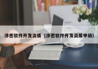 涉密软件开发资质（涉密软件开发资质甲级）