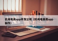 杭州电商app开发公司（杭州电商类app制作）