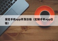 保定手机app开发价格（定制手机app价格）