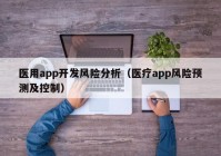 医用app开发风险分析（医疗app风险预测及控制）