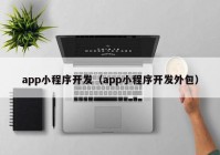 app小程序开发（app小程序开发外包）