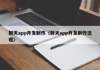 聊天app开发制作（聊天app开发制作流程）