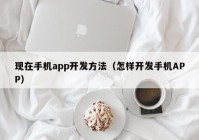 现在手机app开发方法（怎样开发手机APP）