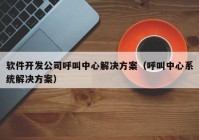 软件开发公司呼叫中心解决方案（呼叫中心系统解决方案）