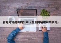 官方网站建设的公司（企业网站建设的公司）