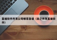 直播软件开发公司哪家靠谱（自己开发直播软件）