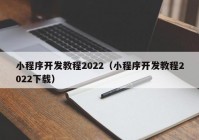 小程序开发教程2022（小程序开发教程2022下载）
