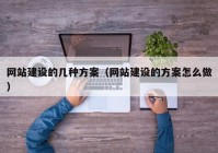 网站建设的几种方案（网站建设的方案怎么做）