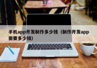 手机app开发制作多少钱（制作开发app需要多少钱）