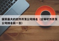 国家最大的软件开发公司排名（全国软件开发公司排名前一百）